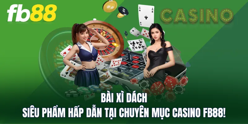 Bài Xì Dách - Siêu Phẩm Hấp Dẫn Tại Chuyên Mục Casino FB88!