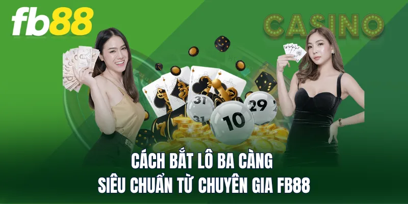 Cách bắt lô ba càng siêu chuẩn từ chuyên gia FB88