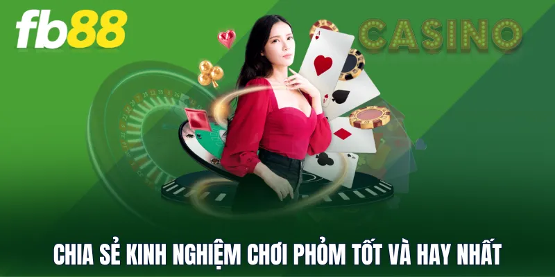 Chia sẻ kinh nghiệm chơi Phỏm tốt và hay nhất