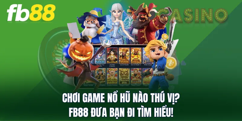 Chơi Game Nổ Hũ Nào Thú Vị? FB88 Đưa Bạn Đi Tìm Hiểu!