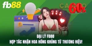 Đại Lý FB88 - Hợp Tác Nhận Hoa Hồng Khủng Từ Thương Hiệu!