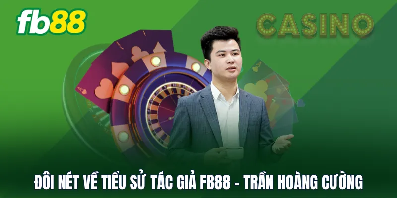 Đôi nét về tiểu sử tác giả FB88 - Trần Hoàng Cường