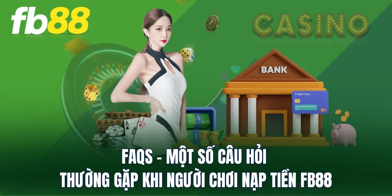 FAQs - Một số câu hỏi thường gặp khi người chơi nạp tiền FB88