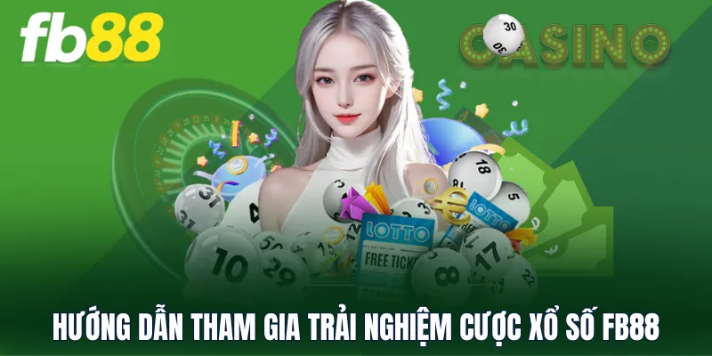 Hướng dẫn tham gia trải nghiệm cược Xổ Số FB88