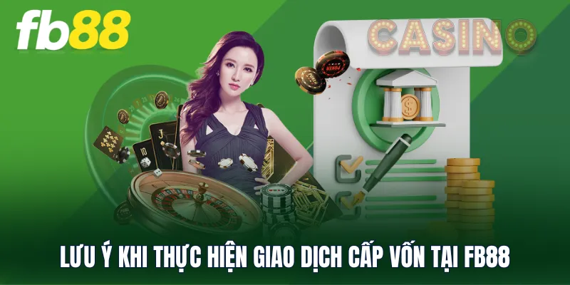 Lưu ý khi thực hiện giao dịch cấp vốn tại FB88