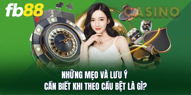 Những mẹo và lưu ý cần biết khi theo cầu bệt là gì?