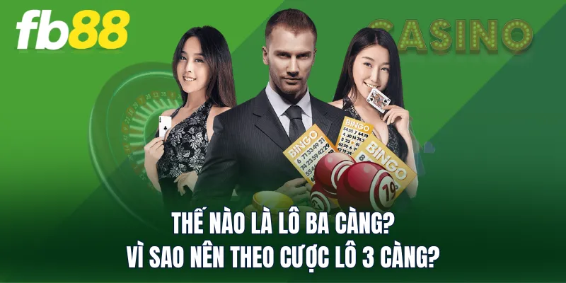 Thế nào là lô ba càng? Vì sao nên theo cược lô 3 càng?