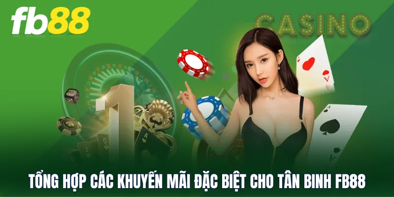 Tổng hợp các khuyến mãi đặc biệt cho tân binh FB88